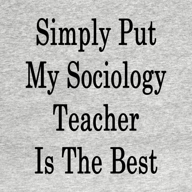 Simply Put My Sociology Teacher Is The Best by supernova23